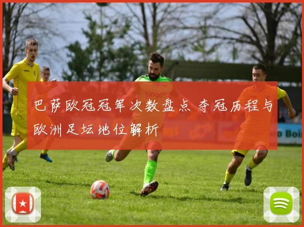巴萨欧冠冠军次数盘点 夺冠历程与欧洲足坛地位解析