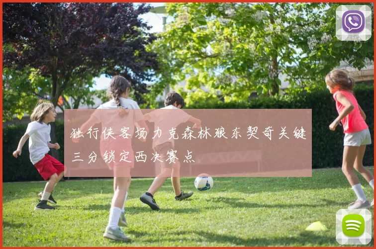 独行侠客场力克森林狼东契奇关键三分锁定西决赛点