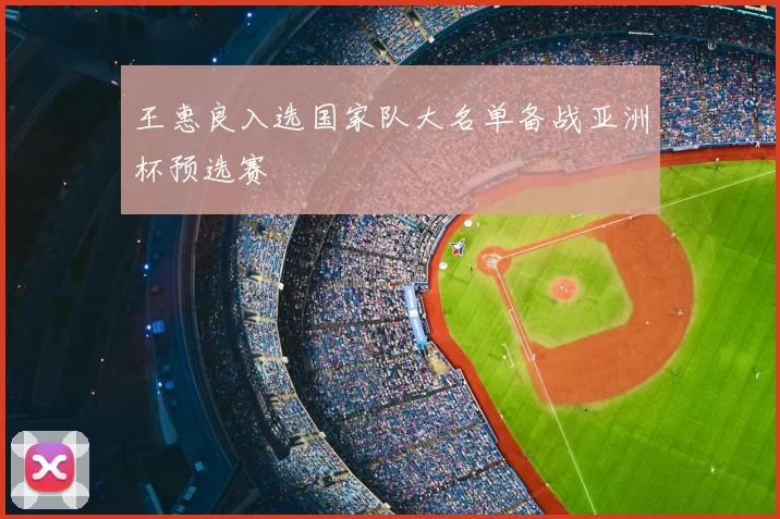 王惠良入选国家队大名单备战亚洲杯预选赛