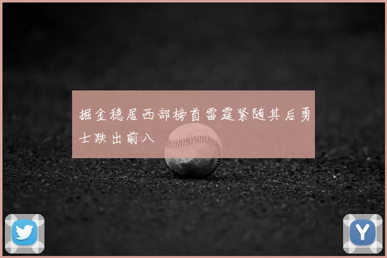 掘金稳居西部榜首雷霆紧随其后勇士跌出前八