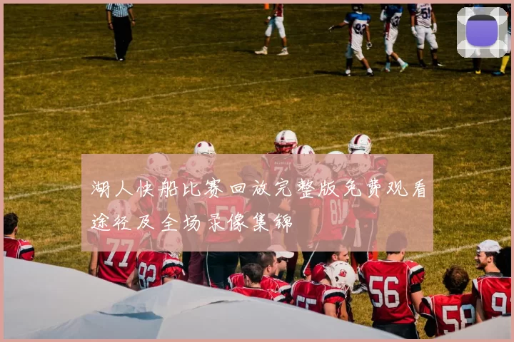 湖人快船比赛回放完整版免费观看途径及全场录像集锦