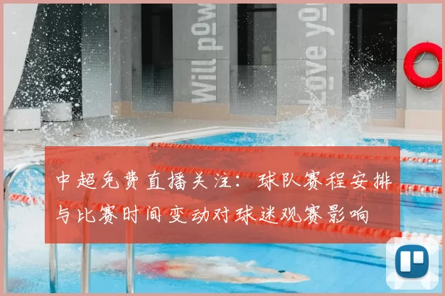 中超免费直播关注:球队赛程安排与比赛时间变动对球迷观赛影响