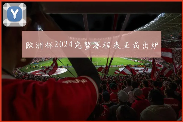 欧洲杯2024完整赛程表正式出炉