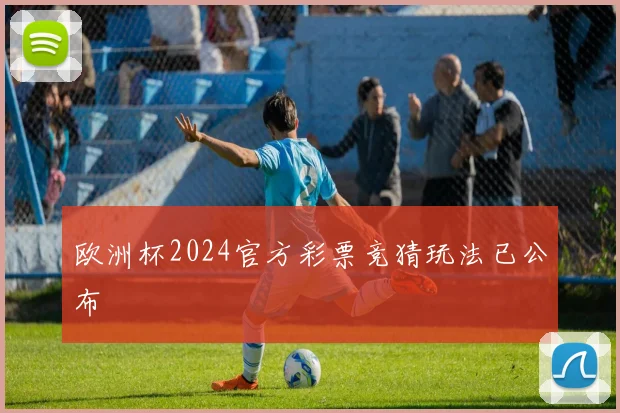 欧洲杯2024官方彩票竞猜玩法已公布