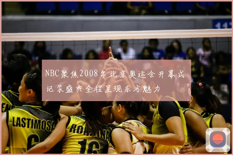 NBC聚焦2008年北京奥运会开幕式 记录盛典全程呈现东方魅力