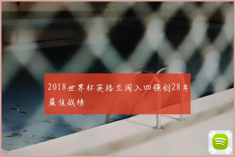 2018世界杯英格兰闯入四强创28年最佳战绩